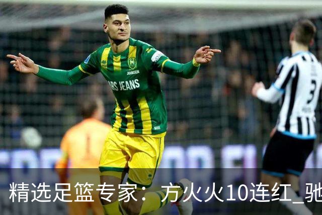 精选足篮专家：方火火10连红 驰哥9连红+长线30中28